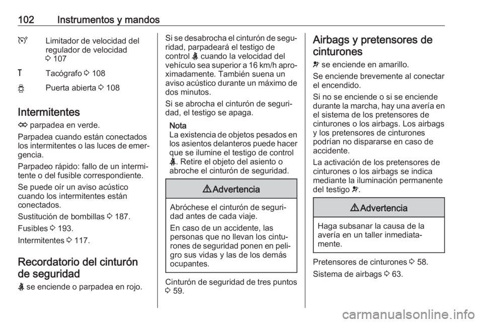 OPEL VIVARO B 2018 Manual de Instrucciones (in Spanish) 102Instrumentos y mandosULimitador de velocidad del
regulador de velocidad
3 107&Tacógrafo 3 108yPuerta abierta 3 108
Intermitentes
O parpadea en verde.
Parpadea cuando están conectados
los inte OPEL VIVARO B 2018 Manual de Instrucciones (in Spanish) 102Instrumentos y mandosULimitador de velocidad del
regulador de velocidad
3 107&Tacógrafo 3 108yPuerta abierta 3 108
Intermitentes
O parpadea en verde.
Parpadea cuando están conectados
los inte