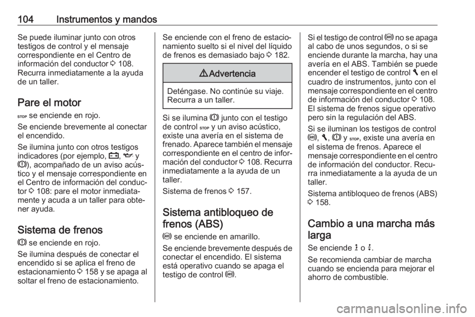 OPEL VIVARO B 2018  Manual de Instrucciones (in Spanish) 104Instrumentos y mandosSe puede iluminar junto con otros
testigos de control y el mensaje
correspondiente en el Centro de
información del conductor  3 108.
Recurra inmediatamente a la ayuda
de un ta
