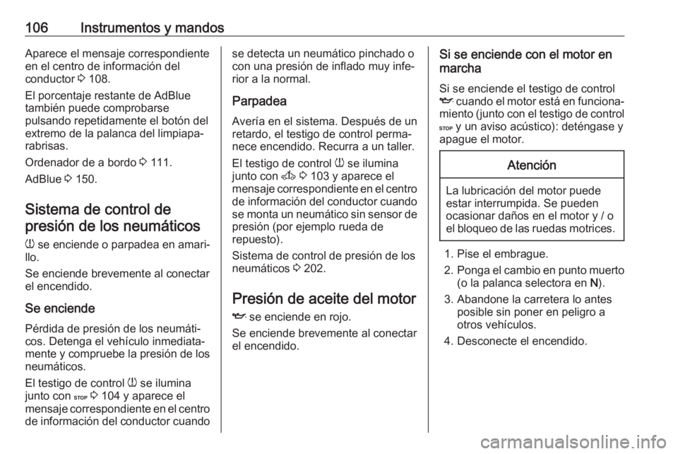 OPEL VIVARO B 2018  Manual de Instrucciones (in Spanish) 106Instrumentos y mandosAparece el mensaje correspondiente
en el centro de información del
conductor  3 108.
El porcentaje restante de AdBlue
también puede comprobarse
pulsando repetidamente el bot�