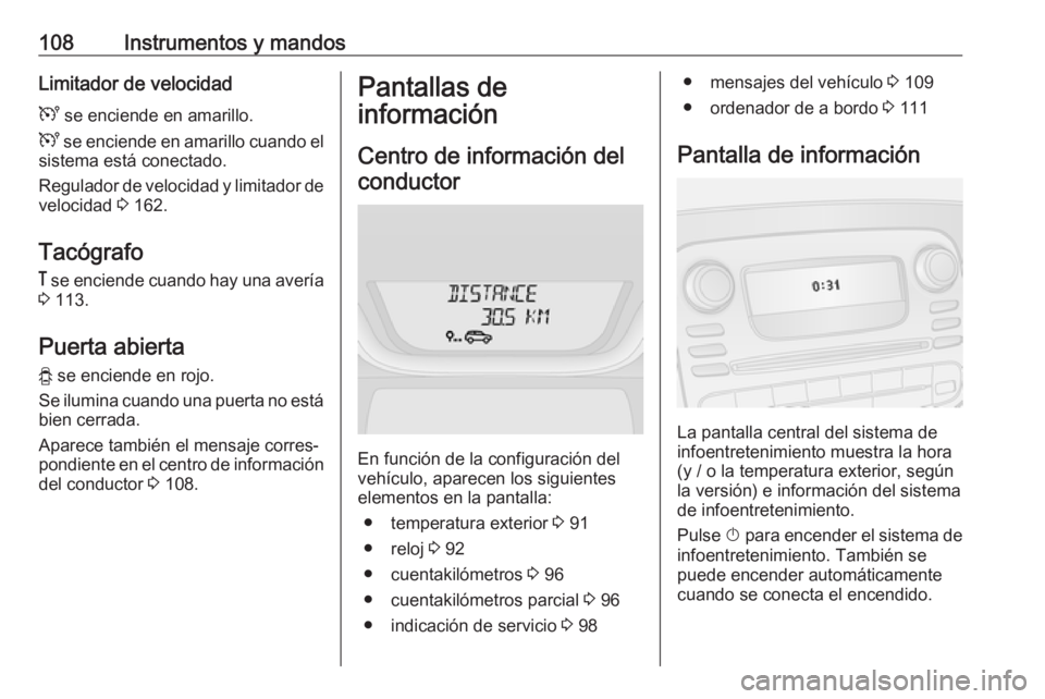 OPEL VIVARO B 2018 Manual de Instrucciones (in Spanish) 108Instrumentos y mandosLimitador de velocidad
U se enciende en amarillo.
U se enciende en amarillo cuando el
sistema está conectado.
Regulador de velocidad y limitador de
velocidad 3 162.
Tacógr OPEL VIVARO B 2018 Manual de Instrucciones (in Spanish) 108Instrumentos y mandosLimitador de velocidad
U se enciende en amarillo.
U se enciende en amarillo cuando el
sistema está conectado.
Regulador de velocidad y limitador de
velocidad 3 162.
Tacógr