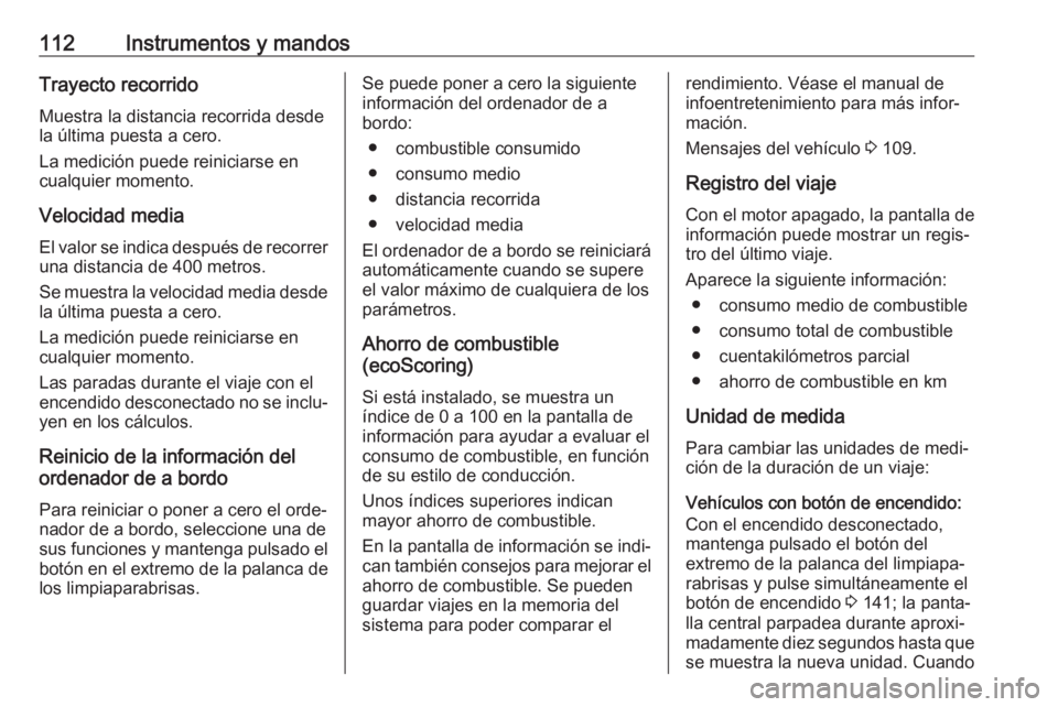 OPEL VIVARO B 2018 Manual de Instrucciones (in Spanish) 112Instrumentos y mandosTrayecto recorrido
Muestra la distancia recorrida desde
la última puesta a cero.
La medición puede reiniciarse en cualquier momento.
Velocidad media El valor se indica despu OPEL VIVARO B 2018 Manual de Instrucciones (in Spanish) 112Instrumentos y mandosTrayecto recorrido
Muestra la distancia recorrida desde
la última puesta a cero.
La medición puede reiniciarse en cualquier momento.
Velocidad media El valor se indica despu
