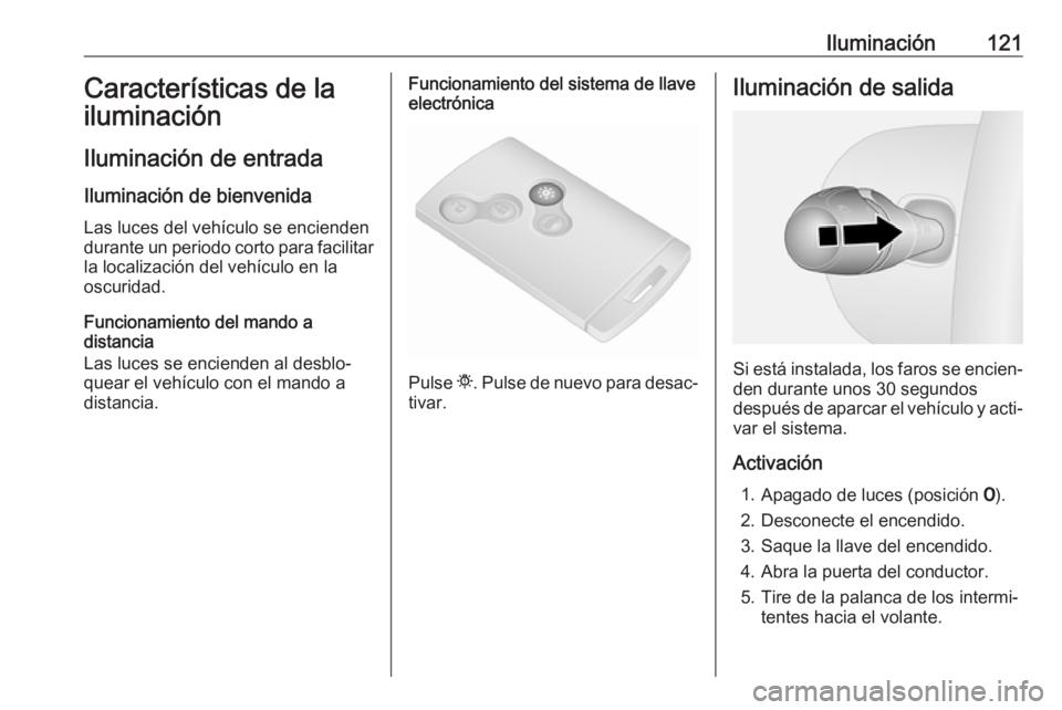 OPEL VIVARO B 2018 Manual de Instrucciones (in Spanish) Iluminación121Características de la
iluminación
Iluminación de entrada Iluminación de bienvenida
Las luces del vehículo se encienden durante un periodo corto para facilitar la localización del OPEL VIVARO B 2018 Manual de Instrucciones (in Spanish) Iluminación121Características de la
iluminación
Iluminación de entrada Iluminación de bienvenida
Las luces del vehículo se encienden durante un periodo corto para facilitar la localización del