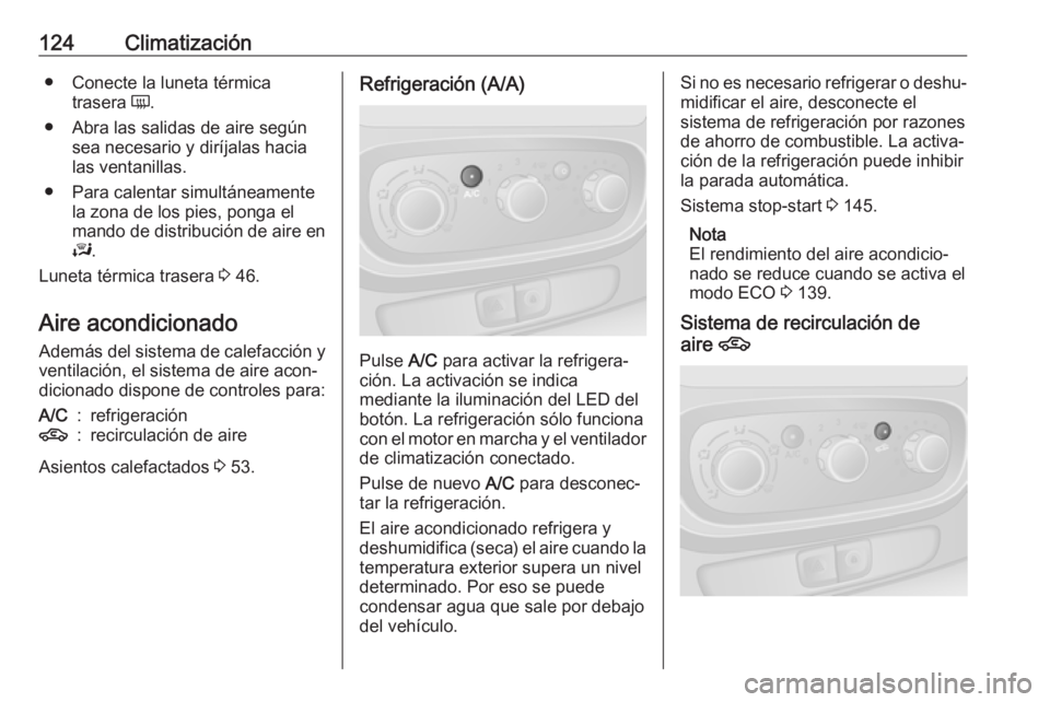 OPEL VIVARO B 2018  Manual de Instrucciones (in Spanish) 124Climatización● Conecte la luneta térmicatrasera  Ü.
● Abra las salidas de aire según sea necesario y diríjalas hacia
las ventanillas.
● Para calentar simultáneamente la zona de los pies