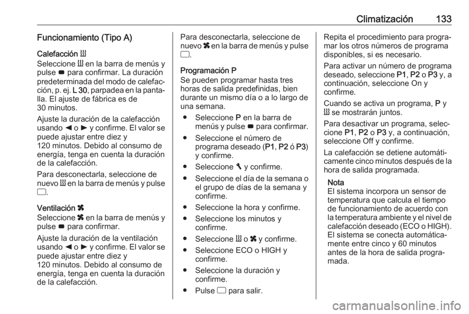 OPEL VIVARO B 2018  Manual de Instrucciones (in Spanish) Climatización133Funcionamiento (Tipo A)Calefacción  Y
Seleccione  Y en la barra de menús y
pulse  G para confirmar. La duración
predeterminada del modo de calefac‐ ción, p. ej.  L 30, parpadea 