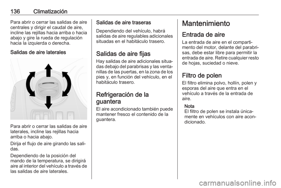 OPEL VIVARO B 2018 Manual de Instrucciones (in Spanish) 136ClimatizaciónPara abrir o cerrar las salidas de aire
centrales y dirigir el caudal de aire,
incline las rejillas hacia arriba o hacia
abajo y gire la rueda de regulación
hacia la izquierda o dere OPEL VIVARO B 2018 Manual de Instrucciones (in Spanish) 136ClimatizaciónPara abrir o cerrar las salidas de aire
centrales y dirigir el caudal de aire,
incline las rejillas hacia arriba o hacia
abajo y gire la rueda de regulación
hacia la izquierda o dere
