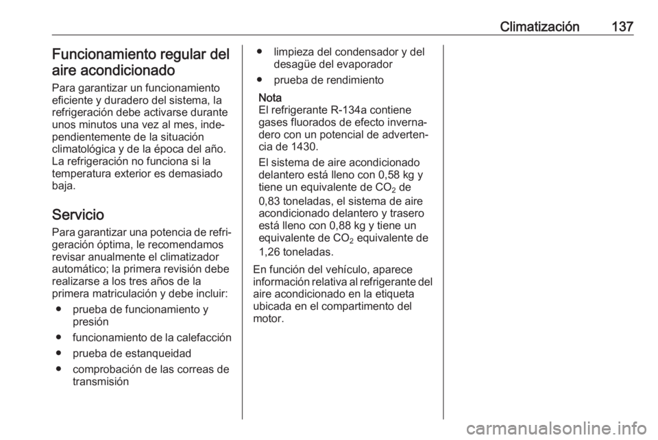 OPEL VIVARO B 2018 Manual de Instrucciones (in Spanish) Climatización137Funcionamiento regular delaire acondicionado
Para garantizar un funcionamiento
eficiente y duradero del sistema, la
refrigeración debe activarse durante
unos minutos una vez al mes, OPEL VIVARO B 2018 Manual de Instrucciones (in Spanish) Climatización137Funcionamiento regular delaire acondicionado
Para garantizar un funcionamiento
eficiente y duradero del sistema, la
refrigeración debe activarse durante
unos minutos una vez al mes,