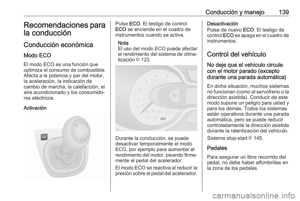 OPEL VIVARO B 2018 Manual de Instrucciones (in Spanish) Conducción y manejo139Recomendaciones para
la conducción
Conducción económica
Modo ECO El modo ECO es una función que
optimiza el consumo de combustible.
Afecta a la potencia y par del motor,
la OPEL VIVARO B 2018 Manual de Instrucciones (in Spanish) Conducción y manejo139Recomendaciones para
la conducción
Conducción económica
Modo ECO El modo ECO es una función que
optimiza el consumo de combustible.
Afecta a la potencia y par del motor,
la