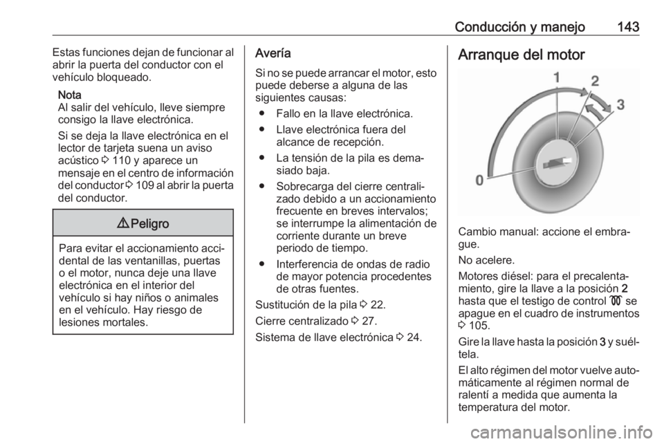 OPEL VIVARO B 2018 Manual de Instrucciones (in Spanish) Conducción y manejo143Estas funciones dejan de funcionar al
abrir la puerta del conductor con el
vehículo bloqueado.
Nota
Al salir del vehículo, lleve siempre
consigo la llave electrónica.
Si se d OPEL VIVARO B 2018 Manual de Instrucciones (in Spanish) Conducción y manejo143Estas funciones dejan de funcionar al
abrir la puerta del conductor con el
vehículo bloqueado.
Nota
Al salir del vehículo, lleve siempre
consigo la llave electrónica.
Si se d