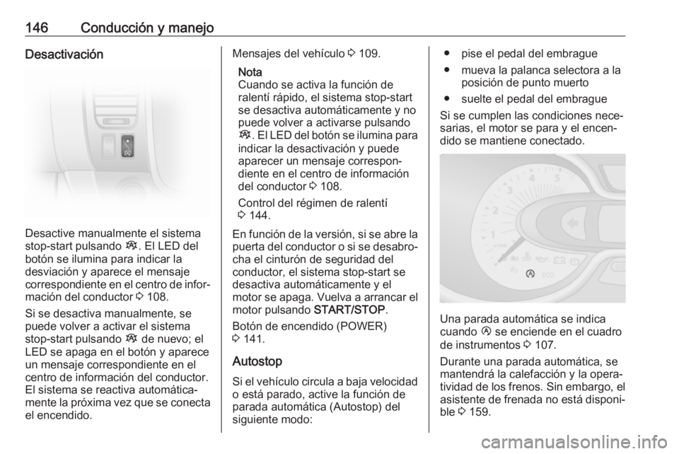 OPEL VIVARO B 2018 Manual de Instrucciones (in Spanish) 146Conducción y manejoDesactivación
Desactive manualmente el sistema
stop-start pulsando Î. El LED del
botón se ilumina para indicar la
desviación y aparece el mensaje
correspondiente en el cent OPEL VIVARO B 2018 Manual de Instrucciones (in Spanish) 146Conducción y manejoDesactivación
Desactive manualmente el sistema
stop-start pulsando Î. El LED del
botón se ilumina para indicar la
desviación y aparece el mensaje
correspondiente en el cent