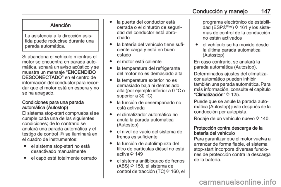 OPEL VIVARO B 2018  Manual de Instrucciones (in Spanish) Conducción y manejo147Atención
La asistencia a la dirección asis‐
tida puede reducirse durante una
parada automática.
Si abandona el vehículo mientras el
motor se encuentra en parada auto‐
m�
