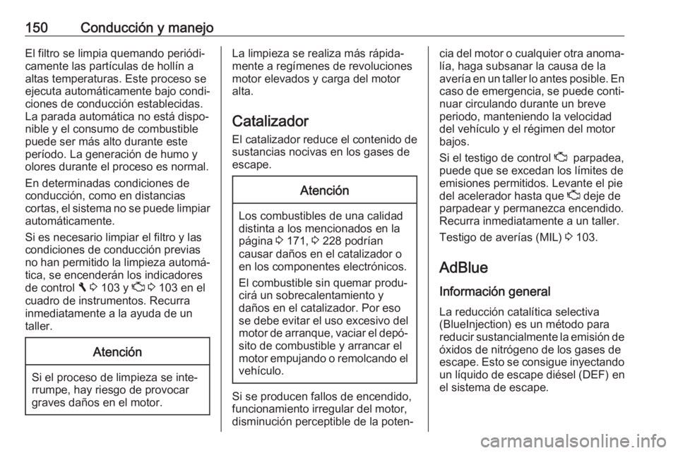 OPEL VIVARO B 2018  Manual de Instrucciones (in Spanish) 150Conducción y manejoEl filtro se limpia quemando periódi‐camente las partículas de hollín a
altas temperaturas. Este proceso se
ejecuta automáticamente bajo condi‐
ciones de conducción est