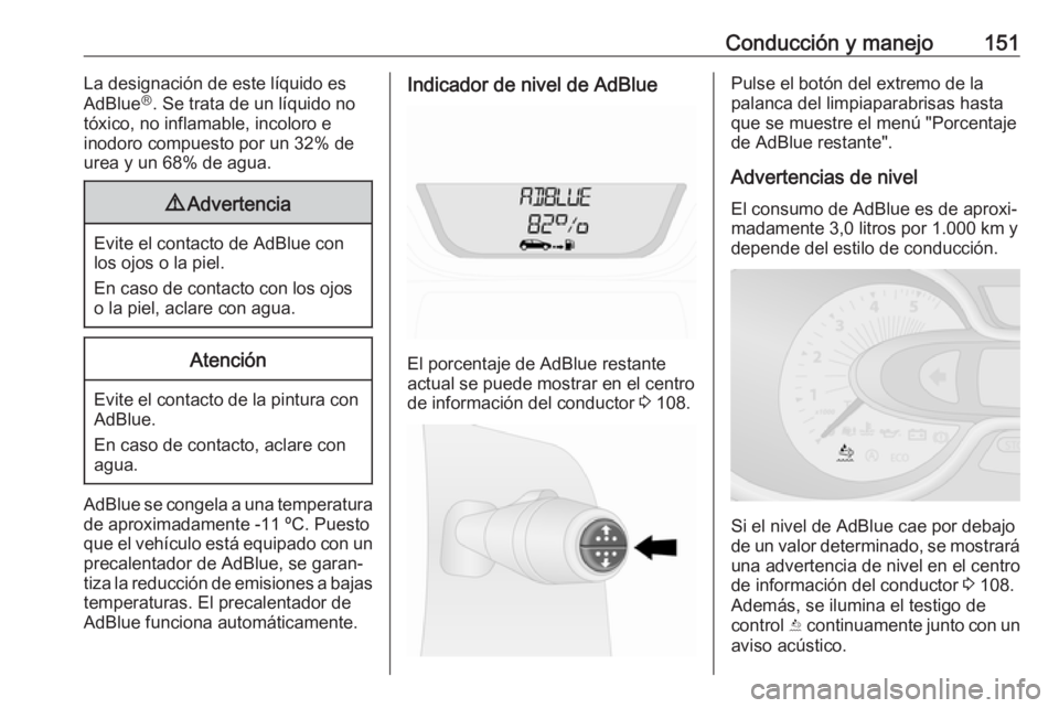 OPEL VIVARO B 2018 Manual de Instrucciones (in Spanish) Conducción y manejo151La designación de este líquido es
AdBlue Ⓡ
. Se trata de un líquido no
tóxico, no inflamable, incoloro e
inodoro compuesto por un 32% de urea y un 68% de agua.9 Advertenci OPEL VIVARO B 2018 Manual de Instrucciones (in Spanish) Conducción y manejo151La designación de este líquido es
AdBlue Ⓡ
. Se trata de un líquido no
tóxico, no inflamable, incoloro e
inodoro compuesto por un 32% de urea y un 68% de agua.9 Advertenci