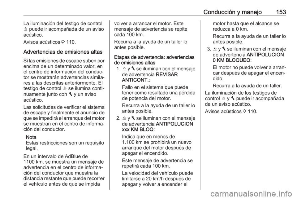 OPEL VIVARO B 2018 Manual de Instrucciones (in Spanish) Conducción y manejo153La iluminación del testigo de control
Y puede ir acompañada de un aviso
acústico.
Avisos acústicos 3 110.
Advertencias de emisiones altas Si las emisiones de escape suben OPEL VIVARO B 2018 Manual de Instrucciones (in Spanish) Conducción y manejo153La iluminación del testigo de control
Y puede ir acompañada de un aviso
acústico.
Avisos acústicos 3 110.
Advertencias de emisiones altas Si las emisiones de escape suben