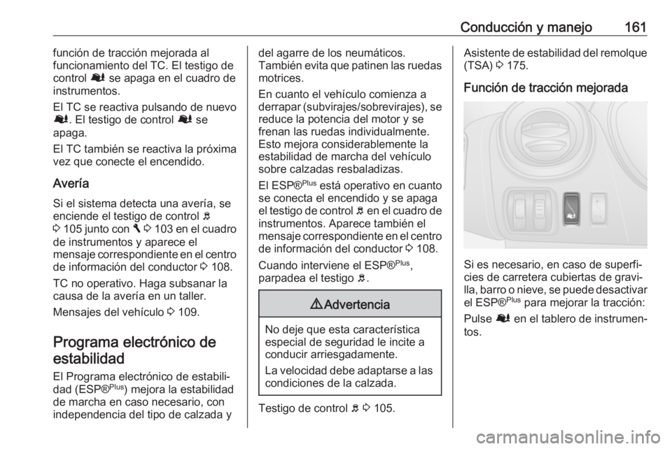 OPEL VIVARO B 2018 Manual de Instrucciones (in Spanish) Conducción y manejo161función de tracción mejorada al
funcionamiento del TC. El testigo de control Ø se apaga en el cuadro de
instrumentos.
El TC se reactiva pulsando de nuevo Ø . El testigo de OPEL VIVARO B 2018 Manual de Instrucciones (in Spanish) Conducción y manejo161función de tracción mejorada al
funcionamiento del TC. El testigo de control Ø se apaga en el cuadro de
instrumentos.
El TC se reactiva pulsando de nuevo Ø . El testigo de