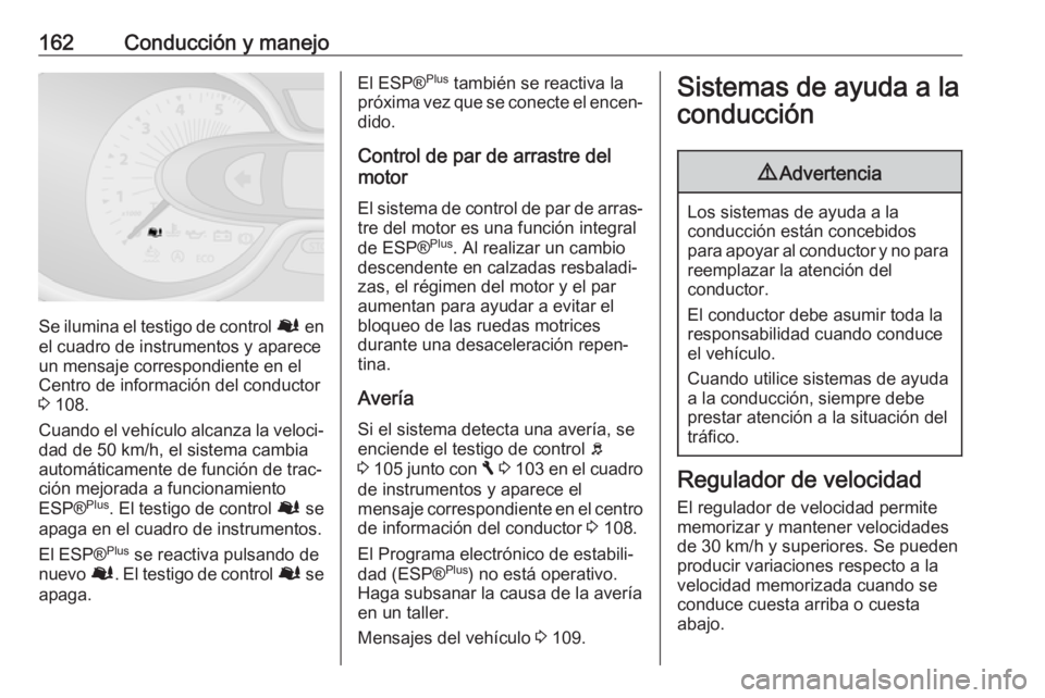 OPEL VIVARO B 2018 Manual de Instrucciones (in Spanish) 162Conducción y manejo
Se ilumina el testigo de control Ø en
el cuadro de instrumentos y aparece
un mensaje correspondiente en el
Centro de información del conductor
3 108.
Cuando el vehículo alc OPEL VIVARO B 2018 Manual de Instrucciones (in Spanish) 162Conducción y manejo
Se ilumina el testigo de control Ø en
el cuadro de instrumentos y aparece
un mensaje correspondiente en el
Centro de información del conductor
3 108.
Cuando el vehículo alc