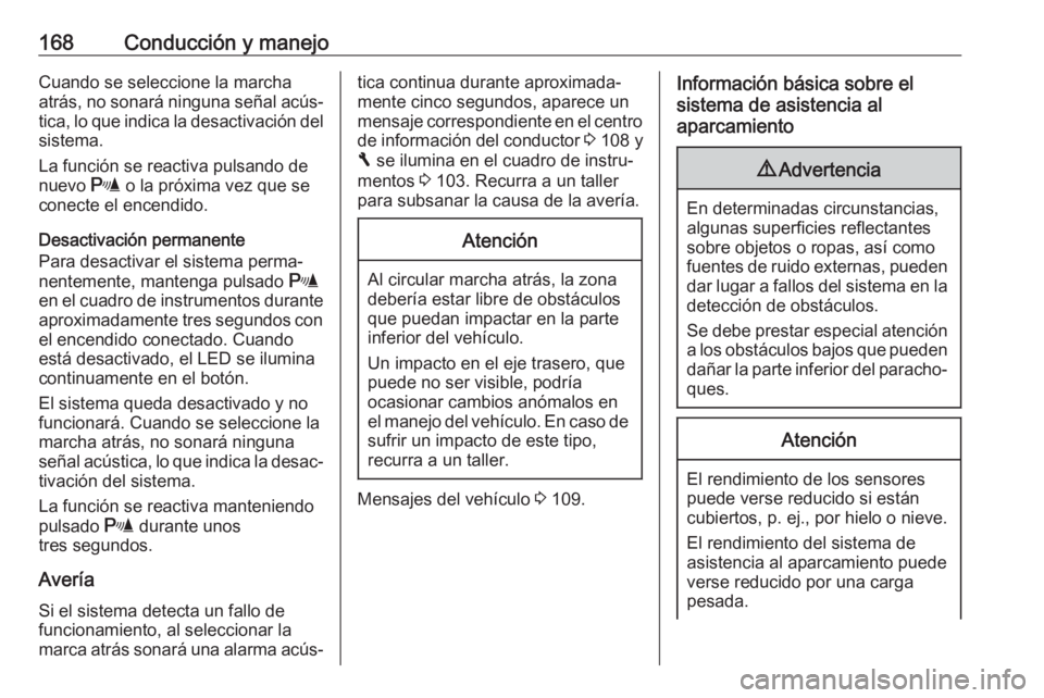 OPEL VIVARO B 2018  Manual de Instrucciones (in Spanish) 168Conducción y manejoCuando se seleccione la marcha
atrás, no sonará ninguna señal acús‐
tica, lo que indica la desactivación del sistema.
La función se reactiva pulsando de
nuevo  r o la pr