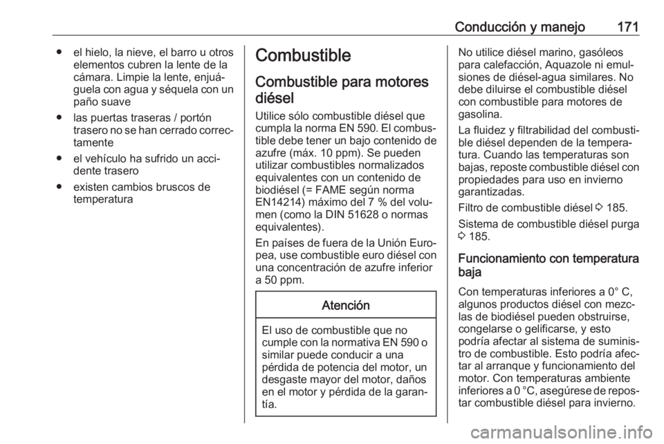 OPEL VIVARO B 2018 Manual de Instrucciones (in Spanish) Conducción y manejo171● el hielo, la nieve, el barro u otroselementos cubren la lente de la
cámara. Limpie la lente, enjuá‐
guela con agua y séquela con un
paño suave
● las puertas traseras OPEL VIVARO B 2018 Manual de Instrucciones (in Spanish) Conducción y manejo171● el hielo, la nieve, el barro u otroselementos cubren la lente de la
cámara. Limpie la lente, enjuá‐
guela con agua y séquela con un
paño suave
● las puertas traseras
