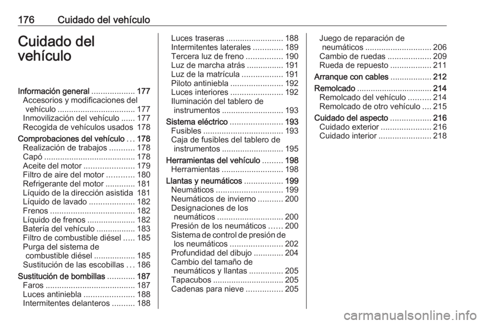 OPEL VIVARO B 2018 Manual de Instrucciones (in Spanish) 176Cuidado del vehículoCuidado del
vehículoInformación general ...................177
Accesorios y modificaciones del vehículo .................................. 177
Inmovilización del vehículo OPEL VIVARO B 2018 Manual de Instrucciones (in Spanish) 176Cuidado del vehículoCuidado del
vehículoInformación general ...................177
Accesorios y modificaciones del vehículo .................................. 177
Inmovilización del vehículo