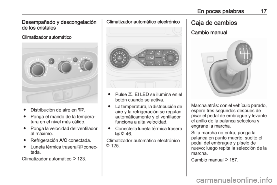 OPEL VIVARO B 2018  Manual de Instrucciones (in Spanish) En pocas palabras17Desempañado y descongelación
de los cristales
Climatizador automático
● Distribución de aire en  V.
● Ponga el mando de la tempera‐ tura en el nivel más cálido.
● Pong