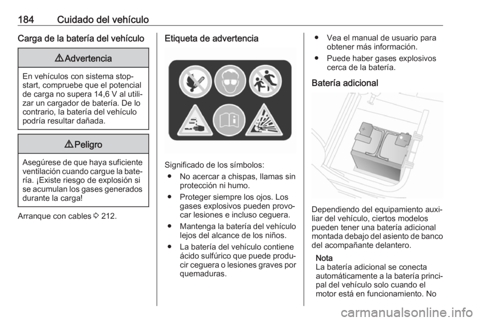 OPEL VIVARO B 2018  Manual de Instrucciones (in Spanish) 184Cuidado del vehículoCarga de la batería del vehículo9Advertencia
En vehículos con sistema stop-
start, compruebe que el potencial
de carga no supera 14,6 V al utili‐
zar un cargador de bater