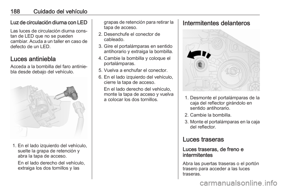 OPEL VIVARO B 2018  Manual de Instrucciones (in Spanish) 188Cuidado del vehículoLuz de circulación diurna con LEDLas luces de circulación diurna cons‐
tan de LED que no se pueden
cambiar. Acuda a un taller en caso de defecto de un LED.
Luces antiniebla