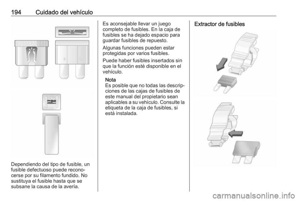 OPEL VIVARO B 2018 Manual de Instrucciones (in Spanish) 194Cuidado del vehículo
Dependiendo del tipo de fusible, un
fusible defectuoso puede recono‐
cerse por su filamento fundido. No sustituya el fusible hasta que se
subsane la causa de la avería.
Es OPEL VIVARO B 2018 Manual de Instrucciones (in Spanish) 194Cuidado del vehículo
Dependiendo del tipo de fusible, un
fusible defectuoso puede recono‐
cerse por su filamento fundido. No sustituya el fusible hasta que se
subsane la causa de la avería.
Es