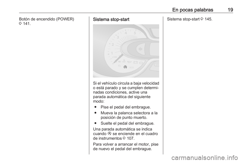 OPEL VIVARO B 2018  Manual de Instrucciones (in Spanish) En pocas palabras19Botón de encendido (POWER)
3  141.Sistema stop-start
Si el vehículo circula a baja velocidad
o está parado y se cumplen determi‐
nadas condiciones, active una
parada automátic