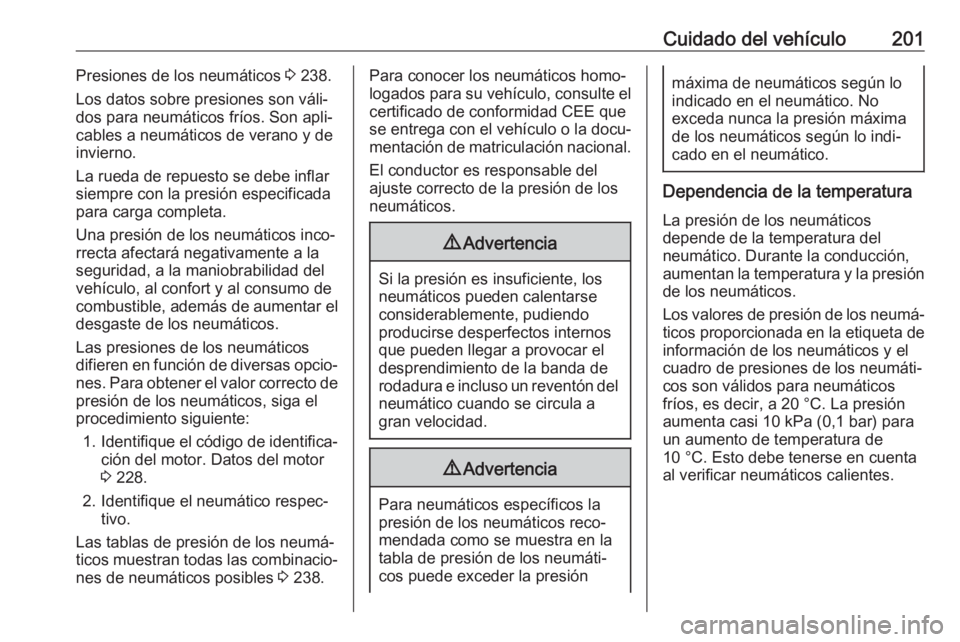 OPEL VIVARO B 2018 Manual de Instrucciones (in Spanish) Cuidado del vehículo201Presiones de los neumáticos 3 238.
Los datos sobre presiones son váli‐ dos para neumáticos fríos. Son apli‐cables a neumáticos de verano y deinvierno.
La rueda de repu OPEL VIVARO B 2018 Manual de Instrucciones (in Spanish) Cuidado del vehículo201Presiones de los neumáticos 3 238.
Los datos sobre presiones son váli‐ dos para neumáticos fríos. Son apli‐cables a neumáticos de verano y deinvierno.
La rueda de repu
