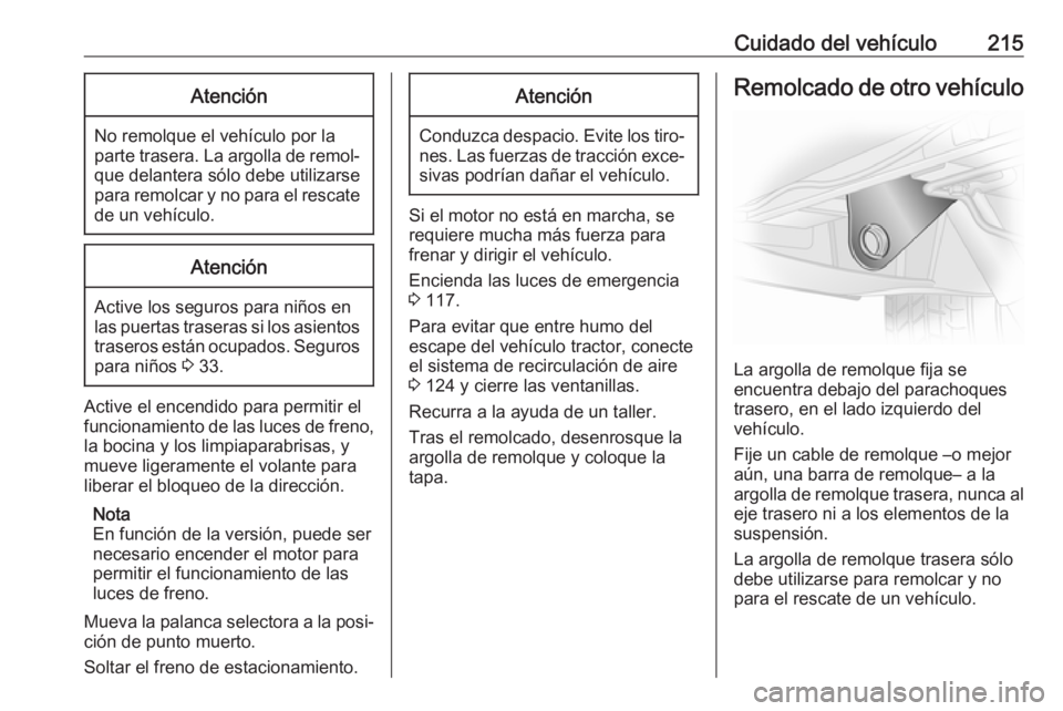 OPEL VIVARO B 2018 Manual de Instrucciones (in Spanish) Cuidado del vehículo215Atención
No remolque el vehículo por laparte trasera. La argolla de remol‐ que delantera sólo debe utilizarse
para remolcar y no para el rescate
de un vehículo.
Atención OPEL VIVARO B 2018 Manual de Instrucciones (in Spanish) Cuidado del vehículo215Atención
No remolque el vehículo por laparte trasera. La argolla de remol‐ que delantera sólo debe utilizarse
para remolcar y no para el rescate
de un vehículo.
Atención