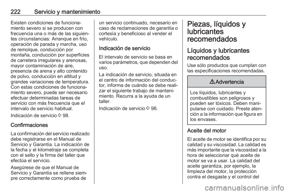OPEL VIVARO B 2018 Manual de Instrucciones (in Spanish) 222Servicio y mantenimientoExisten condiciones de funciona‐
miento severo si se producen con frecuencia una o más de las siguien‐
tes circunstancias: Arranque en frío,
operación de parada y mar OPEL VIVARO B 2018 Manual de Instrucciones (in Spanish) 222Servicio y mantenimientoExisten condiciones de funciona‐
miento severo si se producen con frecuencia una o más de las siguien‐
tes circunstancias: Arranque en frío,
operación de parada y mar