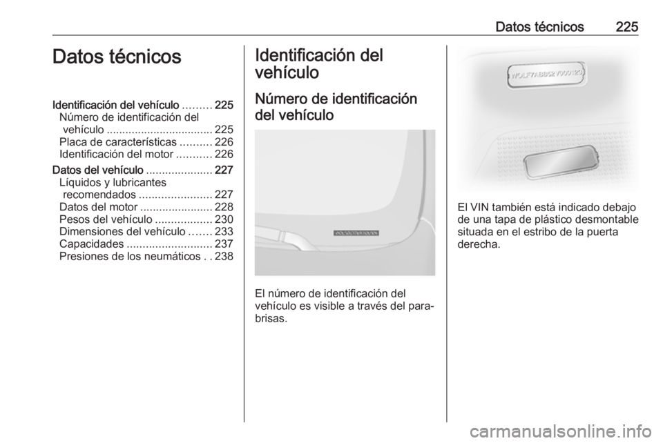 OPEL VIVARO B 2018 Manual de Instrucciones (in Spanish) Datos técnicos225Datos técnicosIdentificación del vehículo.........225
Número de identificación del vehículo .................................. 225
Placa de características ..........226
Ident OPEL VIVARO B 2018 Manual de Instrucciones (in Spanish) Datos técnicos225Datos técnicosIdentificación del vehículo.........225
Número de identificación del vehículo .................................. 225
Placa de características ..........226
Ident