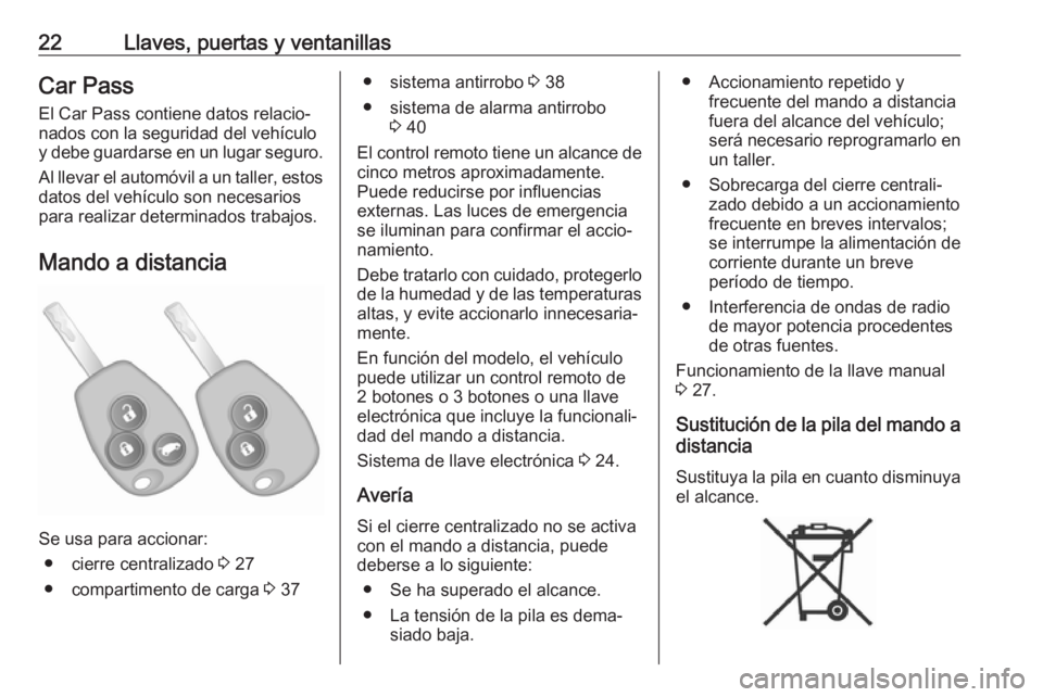 OPEL VIVARO B 2018 Manual de Instrucciones (in Spanish) 22Llaves, puertas y ventanillasCar Pass
El Car Pass contiene datos relacio‐
nados con la seguridad del vehículo
y debe guardarse en un lugar seguro.
Al llevar el automóvil a un taller, estos datos OPEL VIVARO B 2018 Manual de Instrucciones (in Spanish) 22Llaves, puertas y ventanillasCar Pass
El Car Pass contiene datos relacio‐
nados con la seguridad del vehículo
y debe guardarse en un lugar seguro.
Al llevar el automóvil a un taller, estos datos