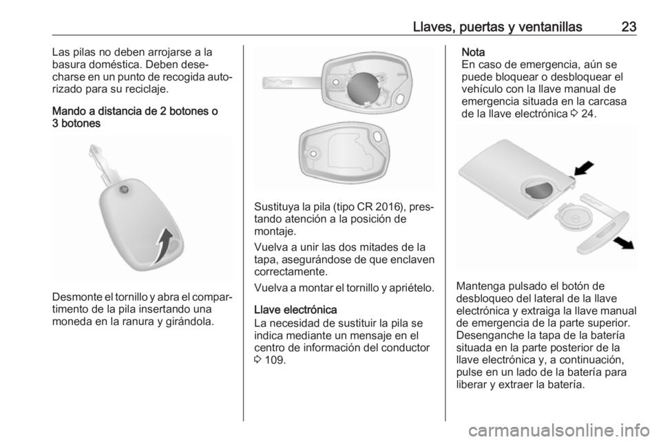 OPEL VIVARO B 2018  Manual de Instrucciones (in Spanish) Llaves, puertas y ventanillas23Las pilas no deben arrojarse a la
basura doméstica. Deben dese‐
charse en un punto de recogida auto‐
rizado para su reciclaje.
Mando a distancia de 2 botones o
3 bo