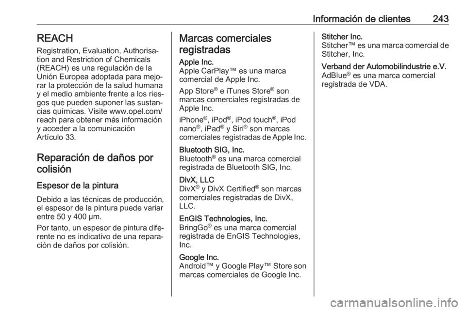OPEL VIVARO B 2018  Manual de Instrucciones (in Spanish) Información de clientes243REACH
Registration, Evaluation, Authorisa‐
tion and Restriction of Chemicals (REACH) es una regulación de la
Unión Europea adoptada para mejo‐
rar la protección de la