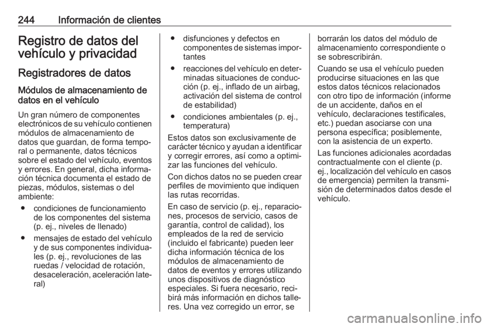 OPEL VIVARO B 2018  Manual de Instrucciones (in Spanish) 244Información de clientesRegistro de datos del
vehículo y privacidad
Registradores de datos Módulos de almacenamiento de
datos en el vehículo
Un gran número de componentes
electrónicos de su ve