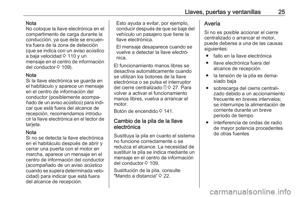 OPEL VIVARO B 2018  Manual de Instrucciones (in Spanish) Llaves, puertas y ventanillas25Nota
No coloque la llave electrónica en el
compartimento de carga durante la
conducción, ya que éste se encuen‐ tra fuera de la zona de detección
(que se indica co