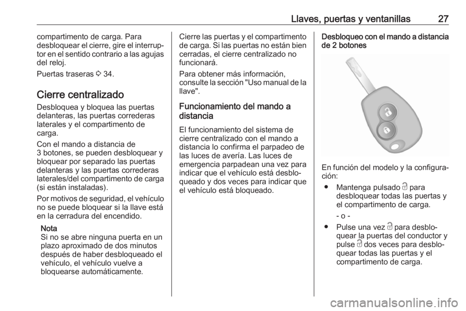 OPEL VIVARO B 2018  Manual de Instrucciones (in Spanish) Llaves, puertas y ventanillas27compartimento de carga. Para
desbloquear el cierre, gire el interrup‐
tor en el sentido contrario a las agujas
del reloj.
Puertas traseras  3 34.
Cierre centralizado
D