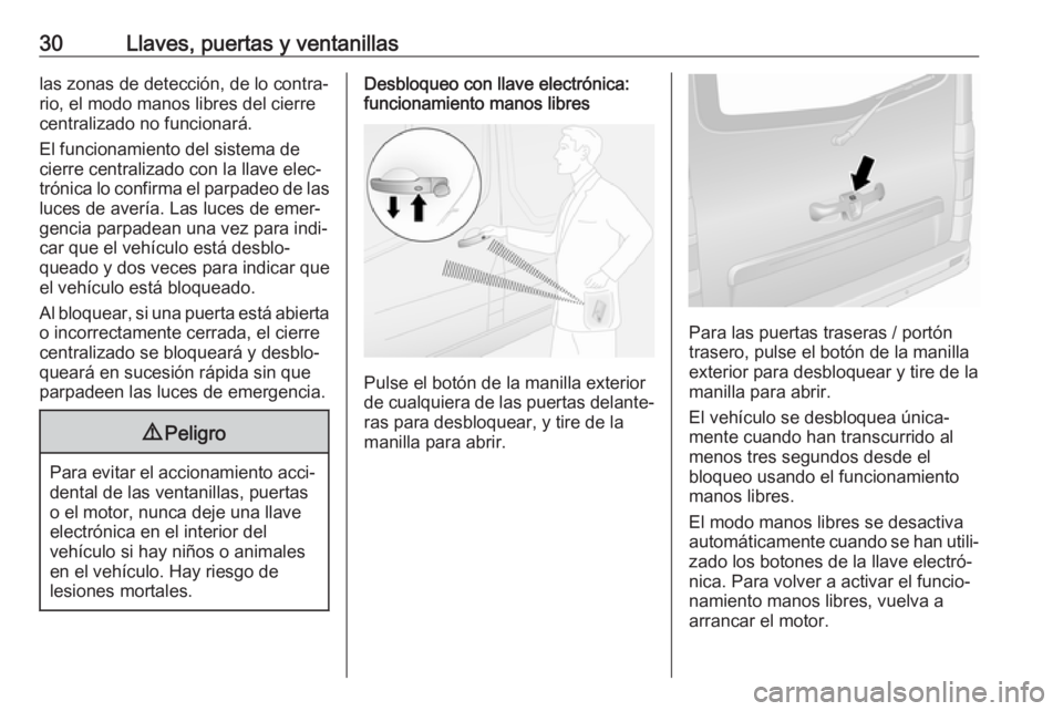 OPEL VIVARO B 2018  Manual de Instrucciones (in Spanish) 30Llaves, puertas y ventanillaslas zonas de detección, de lo contra‐
rio, el modo manos libres del cierre
centralizado no funcionará.
El funcionamiento del sistema de cierre centralizado con la ll