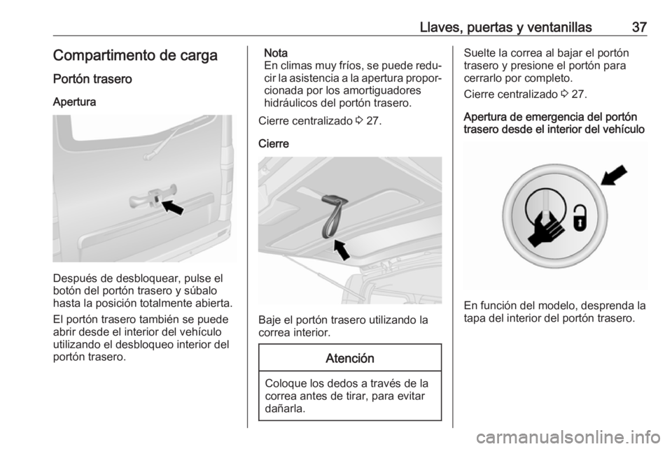 OPEL VIVARO B 2018  Manual de Instrucciones (in Spanish) Llaves, puertas y ventanillas37Compartimento de carga
Portón trasero
Apertura
Después de desbloquear, pulse el
botón del portón trasero y súbalo
hasta la posición totalmente abierta.
El portón 