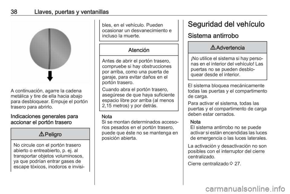 OPEL VIVARO B 2018 Manual de Instrucciones (in Spanish) 38Llaves, puertas y ventanillas
A continuación, agarre la cadena
metálica y tire de ella hacia abajo
para desbloquear. Empuje el portón
trasero para abrirlo.
Indicaciones generales para
accionar el OPEL VIVARO B 2018 Manual de Instrucciones (in Spanish) 38Llaves, puertas y ventanillas
A continuación, agarre la cadena
metálica y tire de ella hacia abajo
para desbloquear. Empuje el portón
trasero para abrirlo.
Indicaciones generales para
accionar el