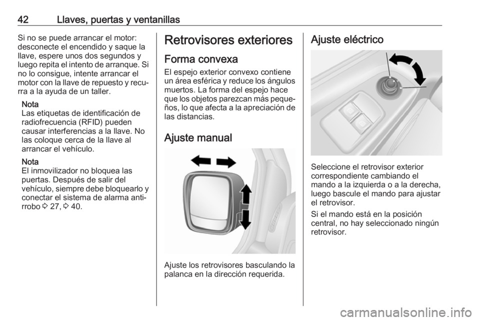 OPEL VIVARO B 2018  Manual de Instrucciones (in Spanish) 42Llaves, puertas y ventanillasSi no se puede arrancar el motor:
desconecte el encendido y saque la
llave, espere unos dos segundos y
luego repita el intento de arranque. Si
no lo consigue, intente ar