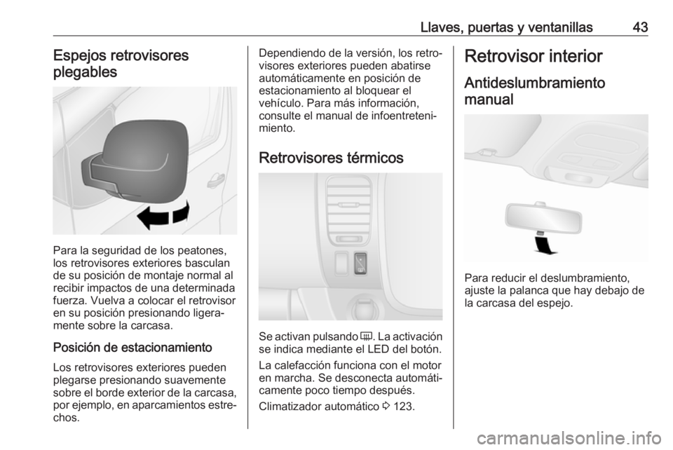 OPEL VIVARO B 2018  Manual de Instrucciones (in Spanish) Llaves, puertas y ventanillas43Espejos retrovisores
plegables
Para la seguridad de los peatones,
los retrovisores exteriores basculan
de su posición de montaje normal al
recibir impactos de una deter