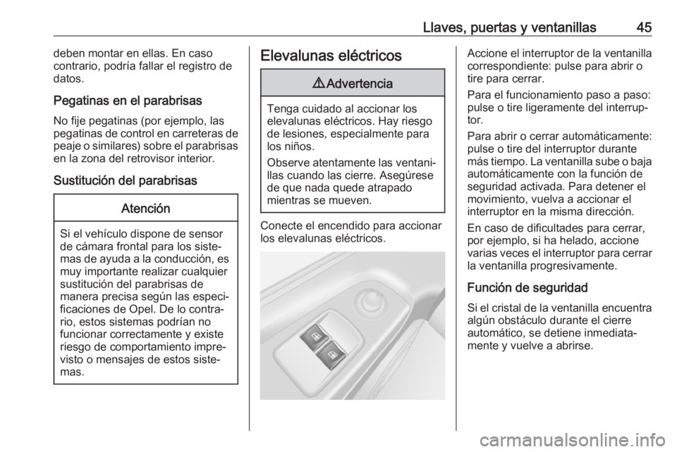 OPEL VIVARO B 2018  Manual de Instrucciones (in Spanish) Llaves, puertas y ventanillas45deben montar en ellas. En caso
contrario, podría fallar el registro de
datos.
Pegatinas en el parabrisas No fije pegatinas (por ejemplo, las
pegatinas de control en car