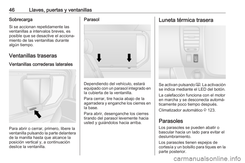OPEL VIVARO B 2018  Manual de Instrucciones (in Spanish) 46Llaves, puertas y ventanillasSobrecargaSi se accionan repetidamente lasventanillas a intervalos breves, es
posible que se desactive el acciona‐
miento de las ventanillas durante
algún tiempo.
Ven