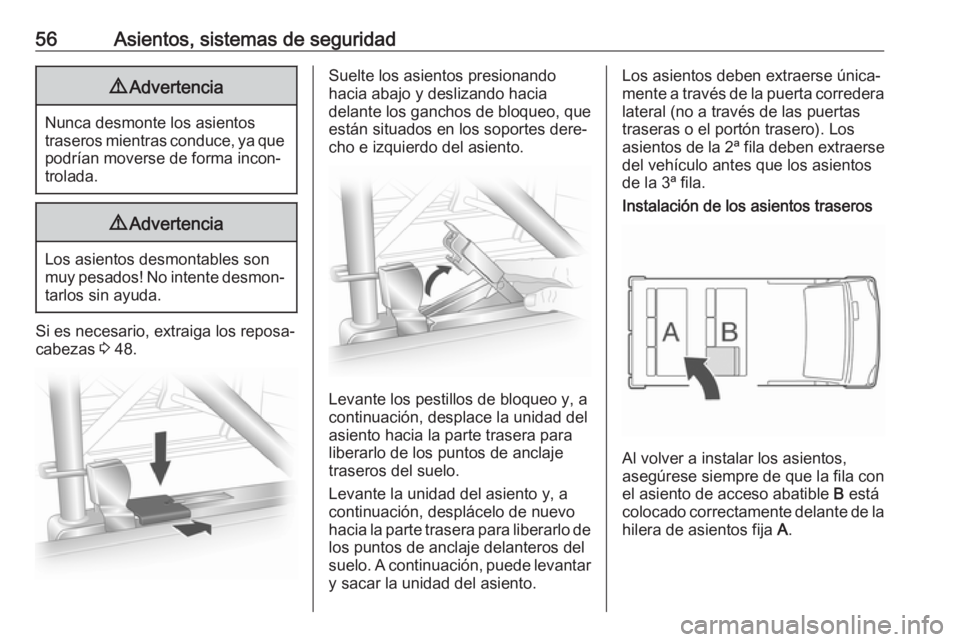 OPEL VIVARO B 2018  Manual de Instrucciones (in Spanish) 56Asientos, sistemas de seguridad9Advertencia
Nunca desmonte los asientos
traseros mientras conduce, ya que podrían moverse de forma incon‐
trolada.
9 Advertencia
Los asientos desmontables son
muy 