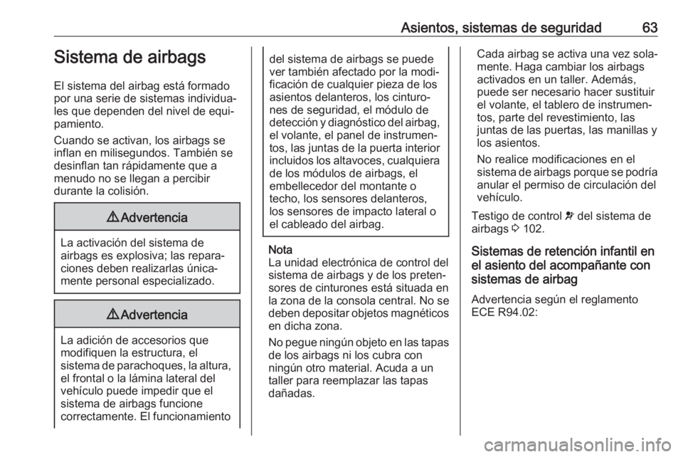 OPEL VIVARO B 2018 Manual de Instrucciones (in Spanish) Asientos, sistemas de seguridad63Sistema de airbags
El sistema del airbag está formado
por una serie de sistemas individua‐
les que dependen del nivel de equi‐
pamiento.
Cuando se activan, los ai OPEL VIVARO B 2018 Manual de Instrucciones (in Spanish) Asientos, sistemas de seguridad63Sistema de airbags
El sistema del airbag está formado
por una serie de sistemas individua‐
les que dependen del nivel de equi‐
pamiento.
Cuando se activan, los ai