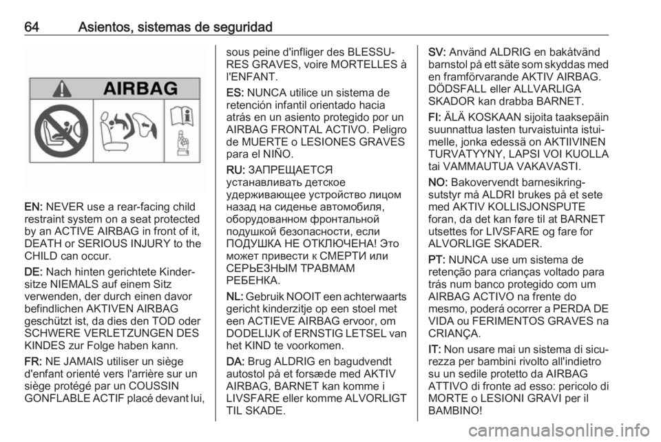 OPEL VIVARO B 2018 Manual de Instrucciones (in Spanish) 64Asientos, sistemas de seguridad
EN: NEVER use a rear-facing child
restraint system on a seat protected
by an ACTIVE AIRBAG in front of it,
DEATH or SERIOUS INJURY to the
CHILD can occur.
DE: Nach h OPEL VIVARO B 2018 Manual de Instrucciones (in Spanish) 64Asientos, sistemas de seguridad
EN: NEVER use a rear-facing child
restraint system on a seat protected
by an ACTIVE AIRBAG in front of it,
DEATH or SERIOUS INJURY to the
CHILD can occur.
DE: Nach h
