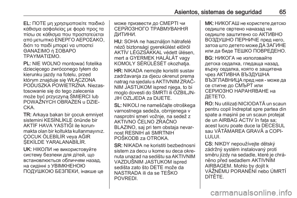 OPEL VIVARO B 2018 Manual de Instrucciones (in Spanish) Asientos, sistemas de seguridad65EL: ΠΟΤΕ μη χρησιμοποιείτε παιδικό
κάθισμα ασφαλείας με φορά προς τα
πίσω σε κάθισμα που προ OPEL VIVARO B 2018 Manual de Instrucciones (in Spanish) Asientos, sistemas de seguridad65EL: ΠΟΤΕ μη χρησιμοποιείτε παιδικό
κάθισμα ασφαλείας με φορά προς τα
πίσω σε κάθισμα που προ