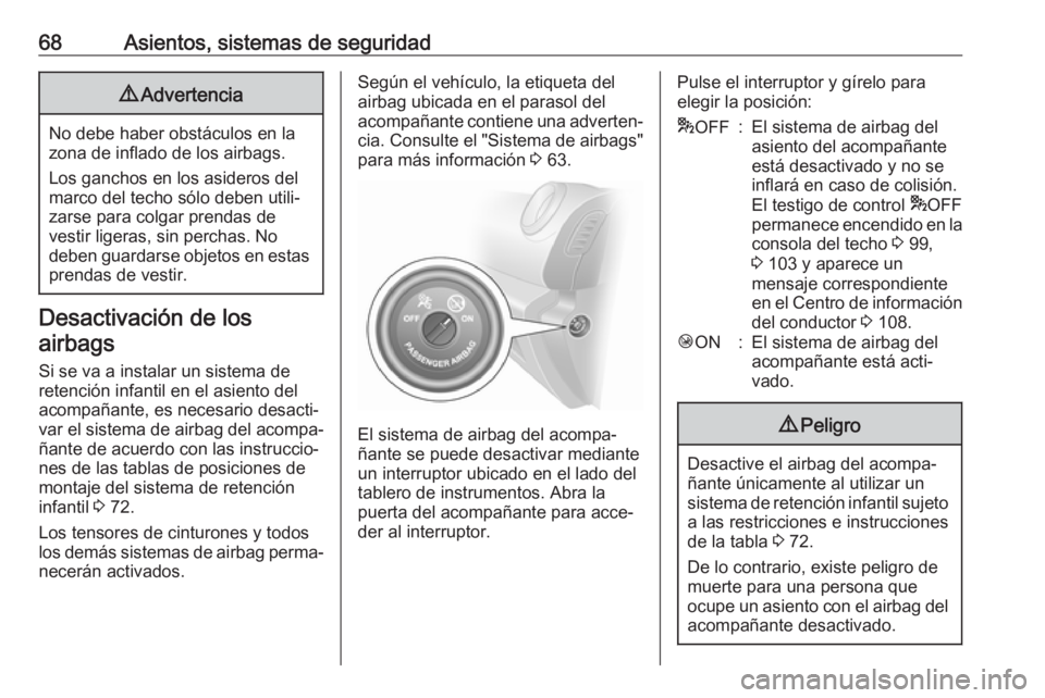 OPEL VIVARO B 2018  Manual de Instrucciones (in Spanish) 68Asientos, sistemas de seguridad9Advertencia
No debe haber obstáculos en la
zona de inflado de los airbags.
Los ganchos en los asideros del
marco del techo sólo deben utili‐
zarse para colgar pre