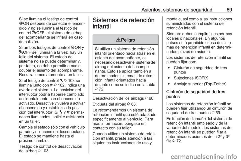 OPEL VIVARO B 2018  Manual de Instrucciones (in Spanish) Asientos, sistemas de seguridad69Si se ilumina el testigo de control
Ó ON  después de conectar el encen‐
dido y no se ilumina el testigo de
control  *OFF, el sistema de airbag
del acompañante se 